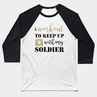 I Workout to Keep Up with My Soldier Baseball T-Shirt